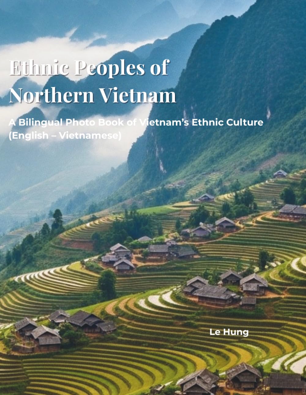 Minority Ethnic Groups in Northern Vietnam: A Bilingual Photo Journey.: Discover the Diverse Cultures, Traditional Costumes, and Majestic Landscapes of the Hmong, Dao, Tay, Nung, and Thai People.