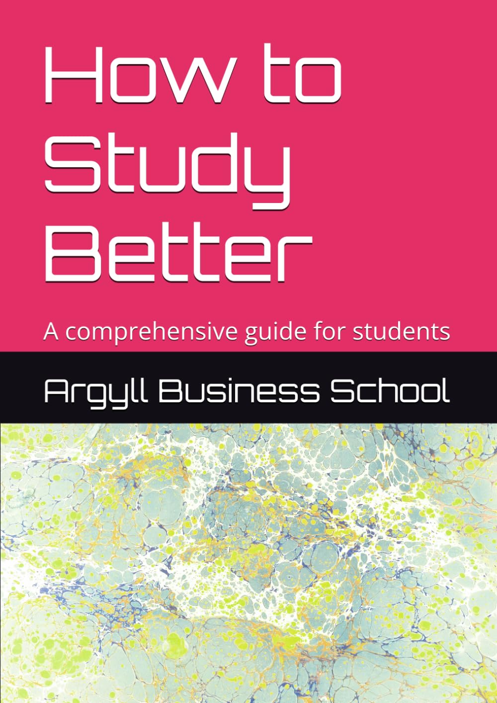 How to Study Better: A comprehensive guide for students (Better business learning)