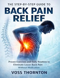 The Step-by-Step Guide to Back Pain Relief: Proven Exercises and Daily Routines to Eliminate Lower Back Pain Without Medication