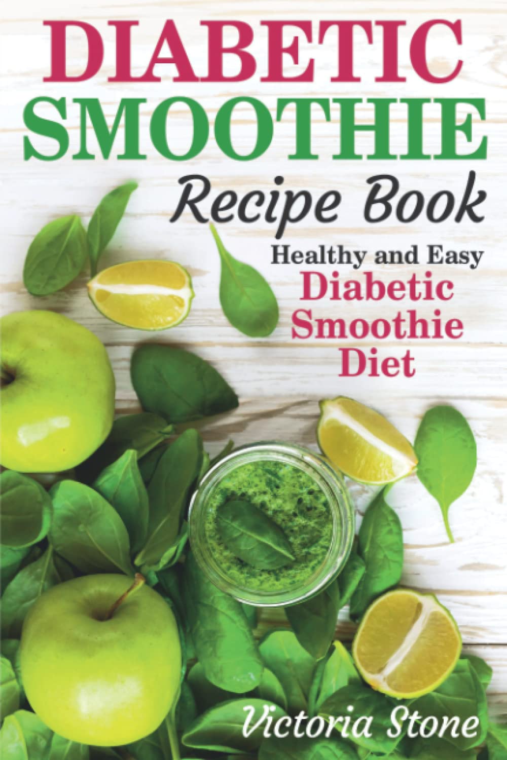 Diabetic Smoothie Recipe Book: Healthy and Easy Diabetic Smoothie Diet.
