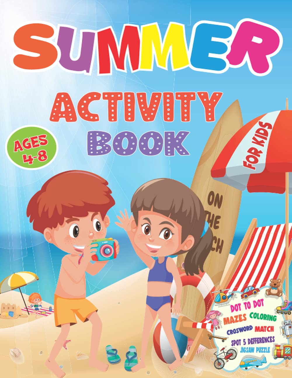 Summer Activity Book For Kids Ages 4-8: It's Summer Time Activity Book For Kids Ages 4-8, Unique Games, Mazes, Dot to Dot, Puzzles, Coloring, Match, Crossword, And More!!