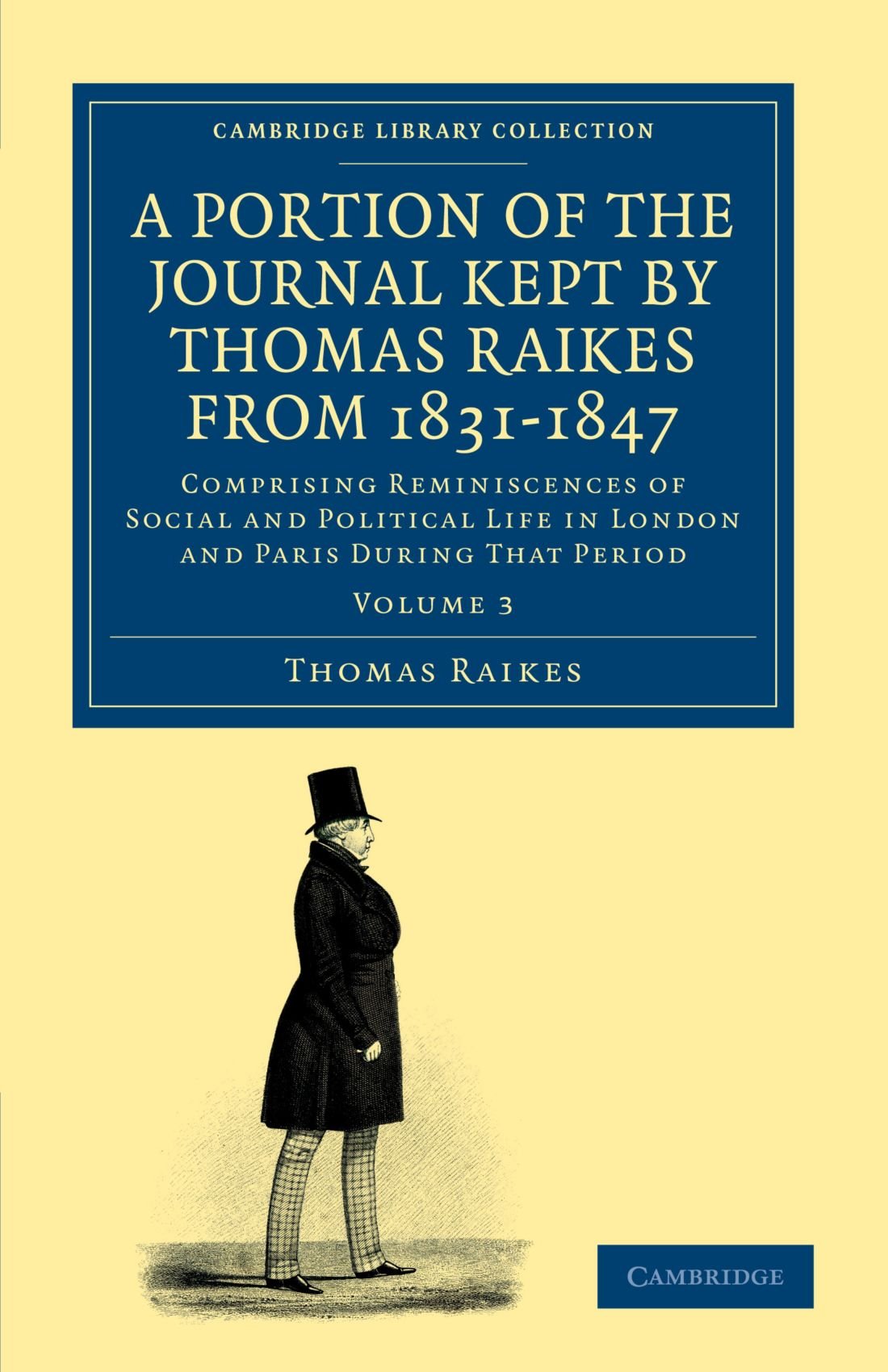 A Portion of the Journal Kept by Thomas Raikes, Esq., from 1831-1847: Comprising Reminiscences of Social and Political Life in London and Paris during ... Library Collection - Travel, Europe)