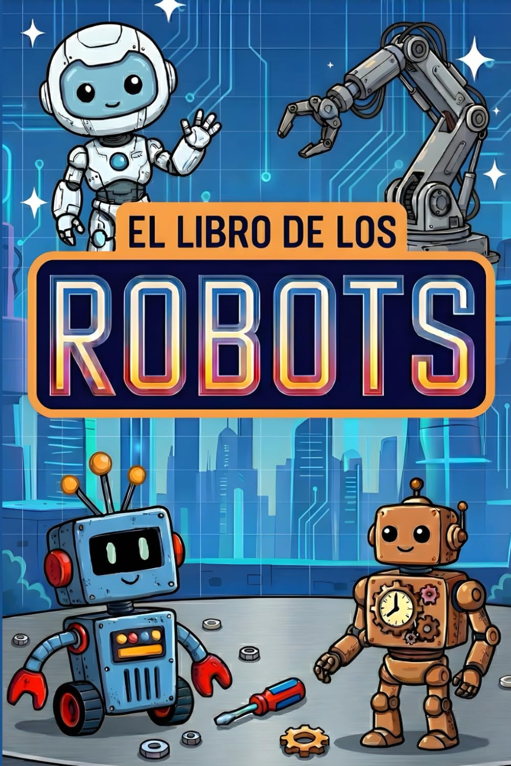 El Libro de los Robots: Una guía sencilla y divertida para descubrir la robótica: historia, funcionamiento, curiosidades y actividades (Libro de robots para niños)