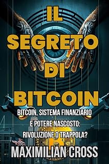Il Segreto di Bitcoin: Bitcoin, sistema finanziario e potere nascosto: rivoluzione o trappola?