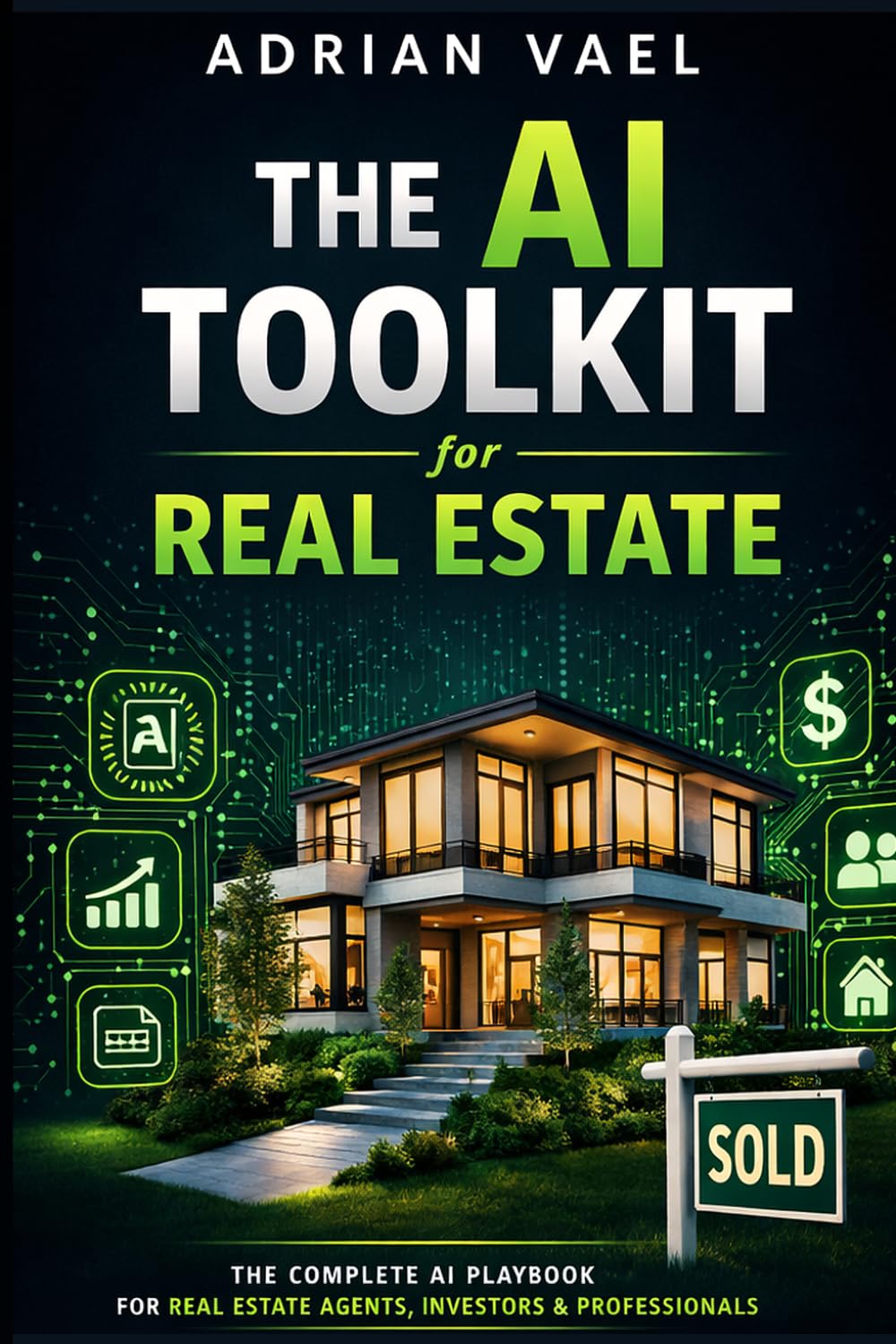 THE AI TOOLKIT FOR REAL ESTATE AGENTS: Close More Deals, Save 20 Hours a Week, and Dominate Your Market with AI (The AI Toolkit Professional Series)