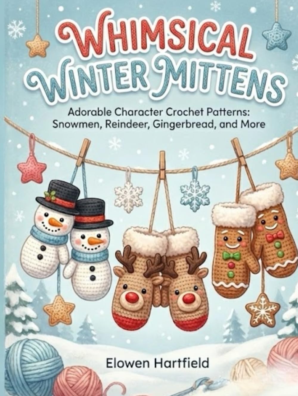 WHIMSICAL WINTER MITTENS:: Adorable Character Crochet Patterns: Snowmen, Reindeer, Gingerbread, and More