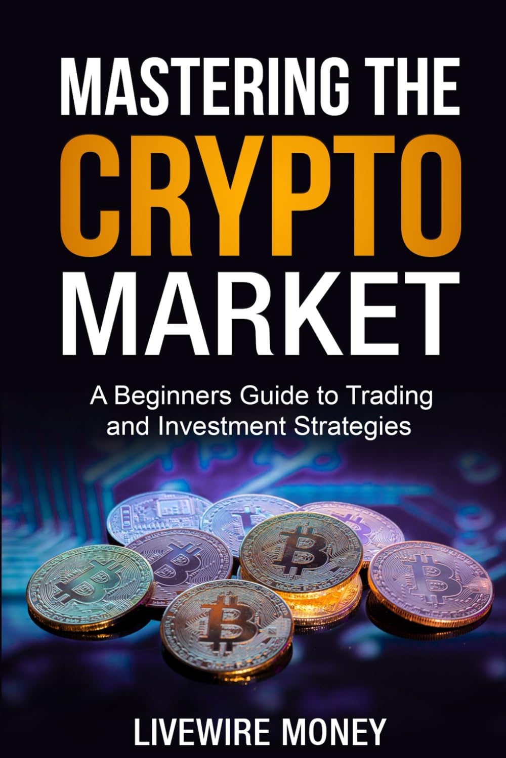Mastering the Crypto Market: A beginners guide to trading and investment  strategies : Money, Livewire: Amazon.sg: Books