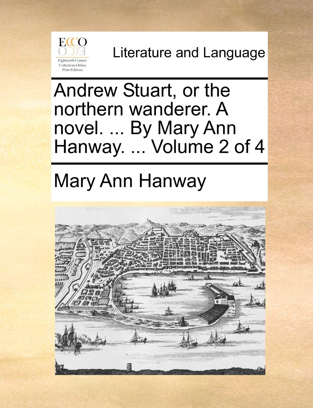 Andrew Stuart, or the northern wanderer. A novel. ... By Mary Ann Hanway. ... Volume 2 of 4