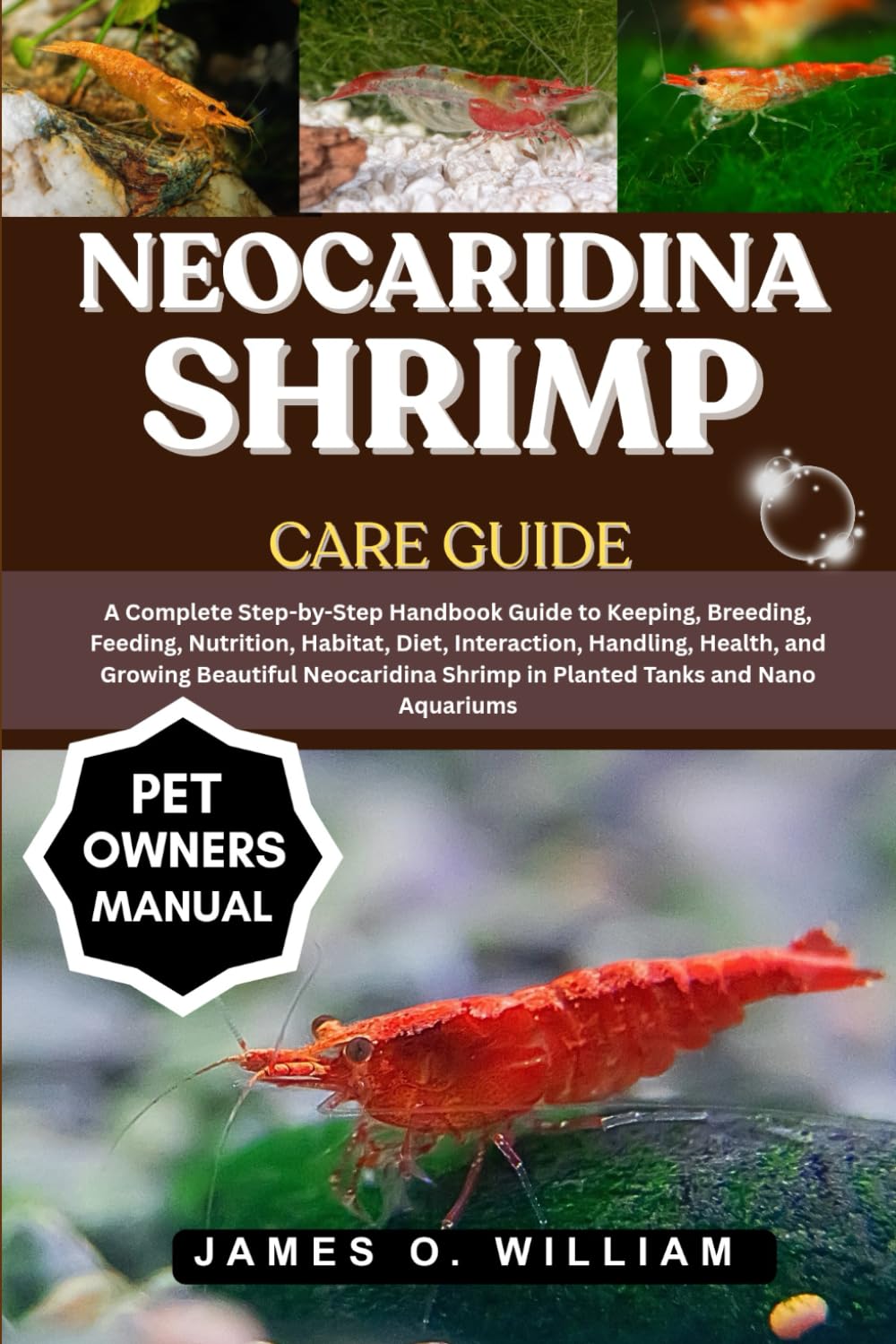 NEOCARIDINA SHRIMP CARE GUIDE: A Complete Step-by-Step Handbook Guide to Keeping, Breeding, Feeding, Nutrition, Habitat, Diet, Interaction, Handling, ... Shrimp in Planted Tanks and Nano Aquariums
