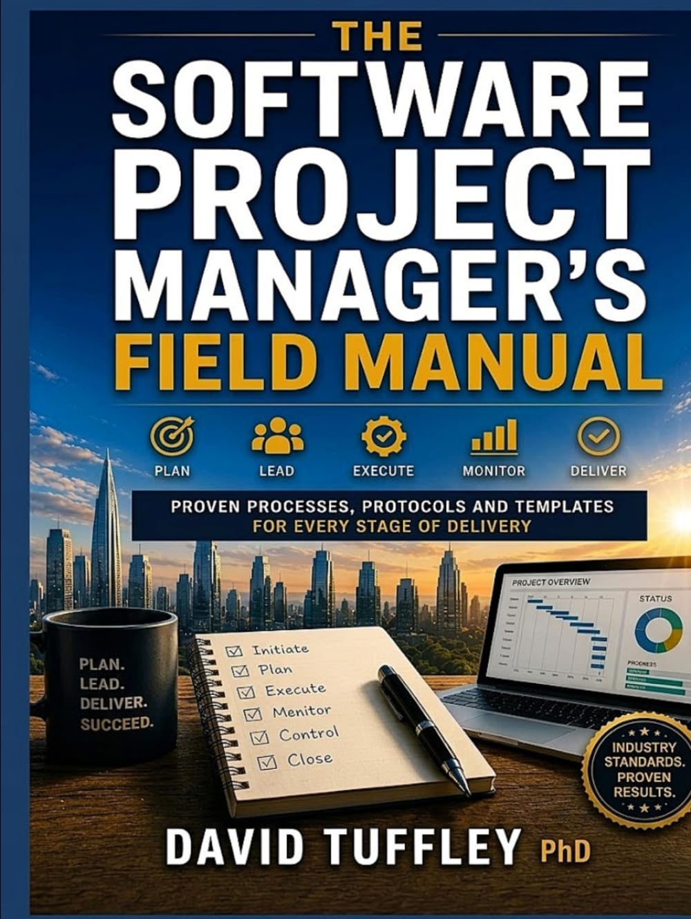 The Software Project Manager's Field Manual: Proven Processes, Protocols and Templates for Every Stage of Delivery (Software Engineering Project Management)