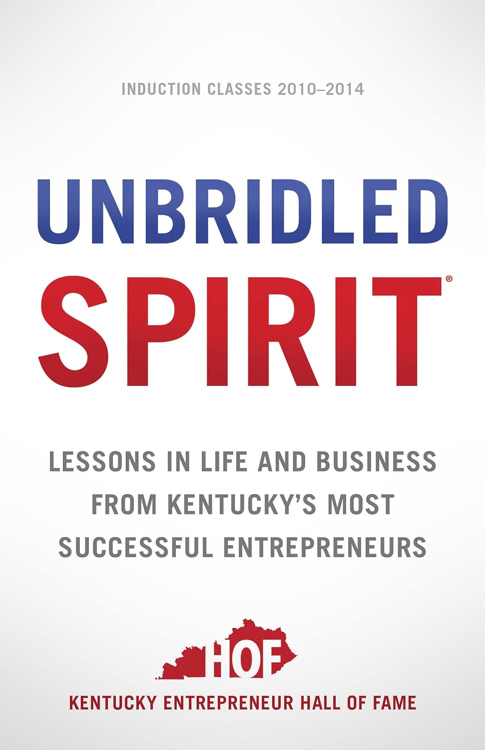 Unbridled Spirit: Lessons in Life and Business from Kentucky's Most Successful Entrepreneurs