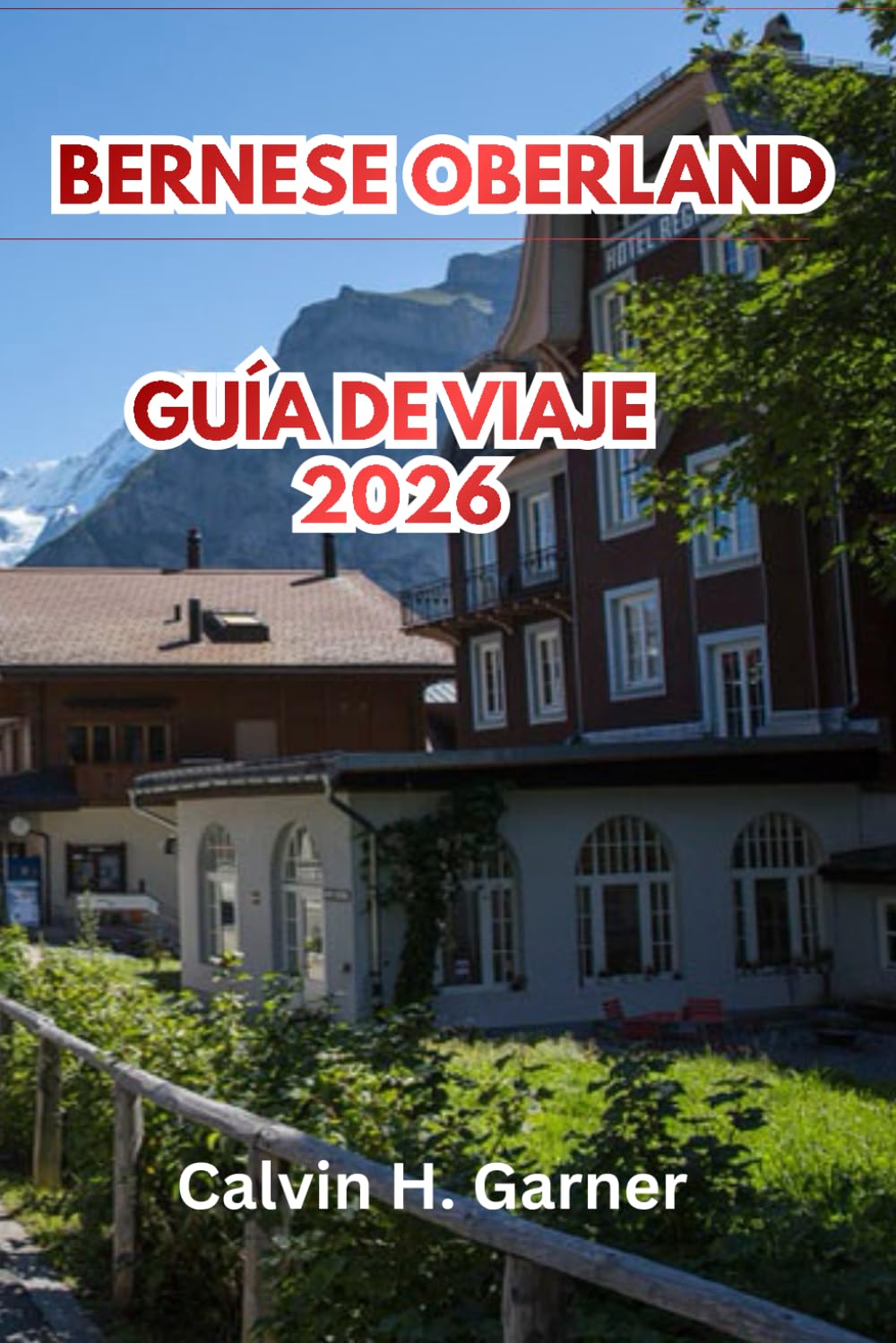 Bernese Oberland Guía De Viaje De 2026: Tu guía de los Alpes suizos — Jungfrau, Interlaken, senderos de senderismo, trenes panorámicos y consejos prácticos para viajeros independientes