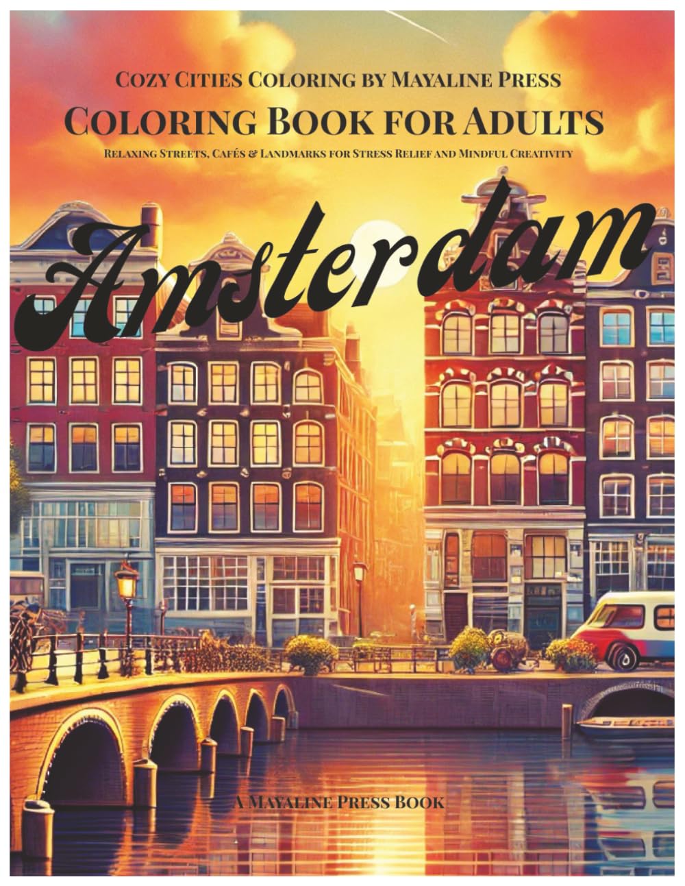 Amsterdam Coloring Book for Adults: Relaxing Canals, Streets & Landmarks for Stress Relief and Mindful Creativity (Cozy Cities Coloring by Mayaline)