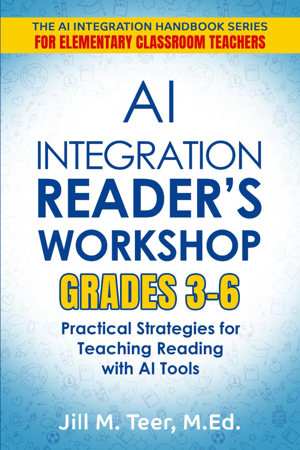 AI Integration for Reader's Workshop Grades 3-6: Practical Strategies for Teaching Reading with AI Tools (The AI Integration Handbook Series for Elementary Classrooms)