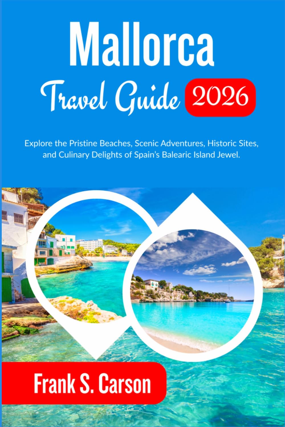 Mallorca Travel Guide 2026: Explore the Pristine Beaches, Scenic Adventures, Historic Sites, and Culinary Delights of Spain’s Balearic Island Jewel.
