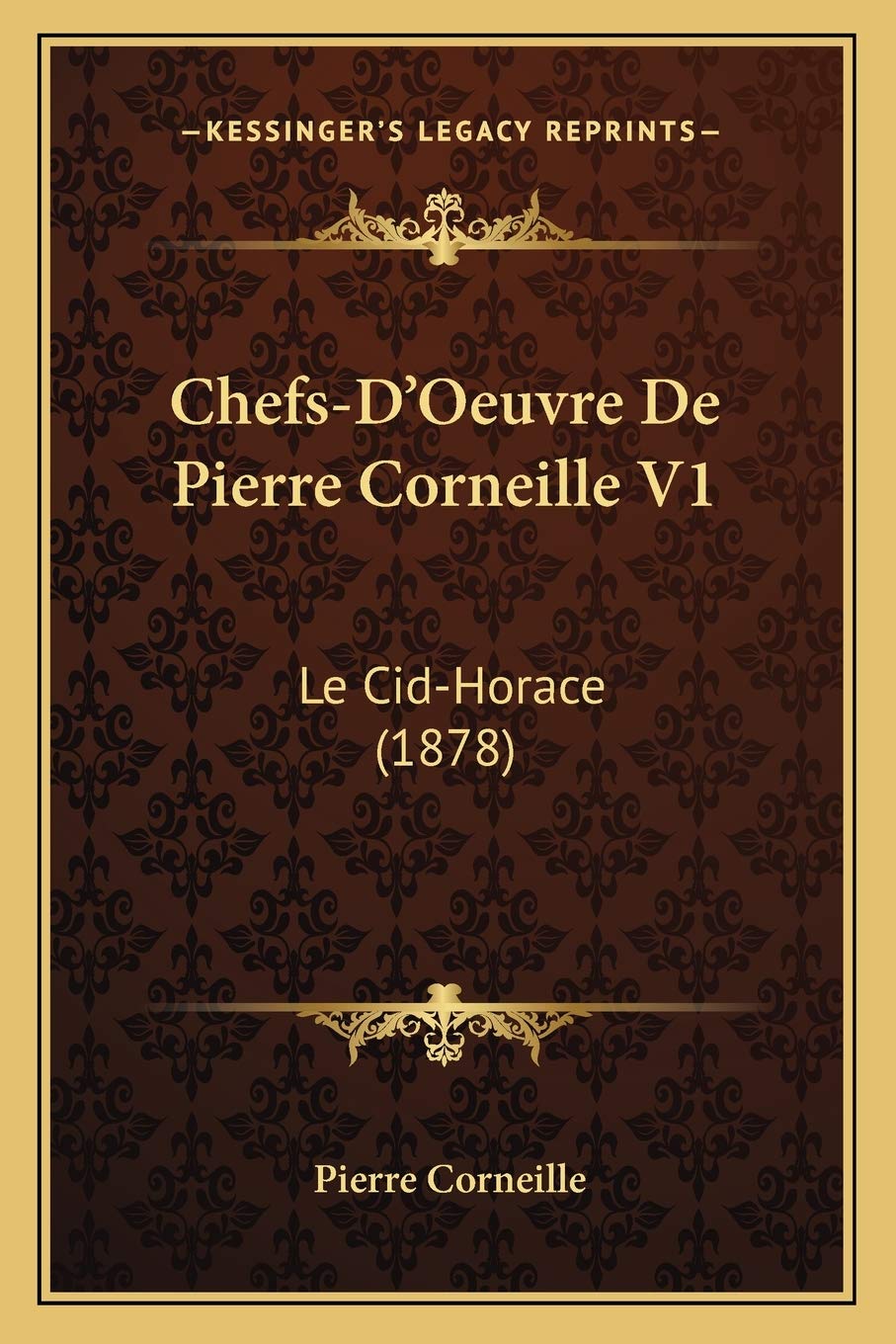 Chefs-D'Oeuvre De Pierre Corneille V1: Le Cid-Horace (1878)