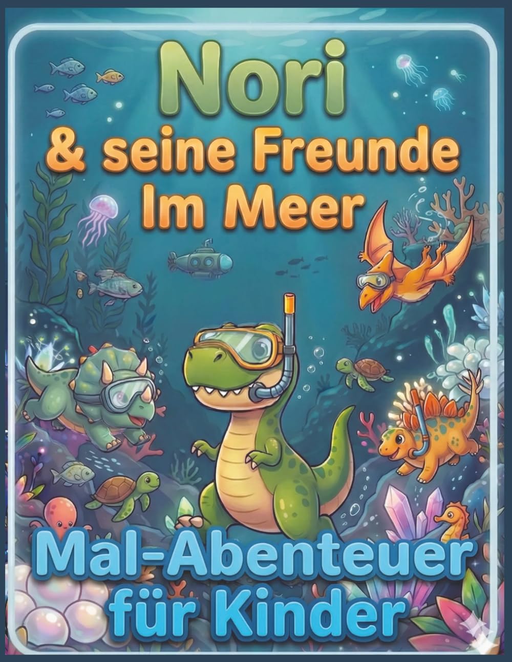 Nori & seine Freunde im Meer: Malbuch & Ausmalbuch für Kinder 4–6 Jahre – Ein kreatives Malabenteuer mit Geschichte, Meerestieren und Förderung von Fantasie & Feinmotorik