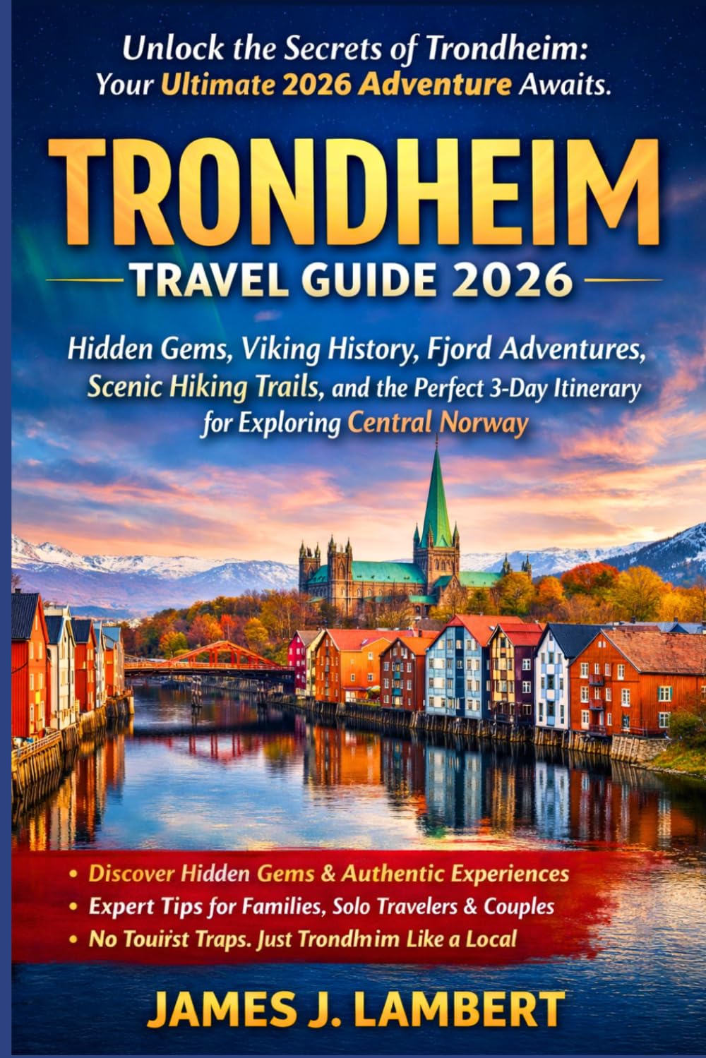 TRONDHEIM TRAVEL GUIDE 2026: Hidden Gems, Viking History, Fjord Adventures, Scenic Hiking Trails, and the Perfect 3-Day Itinerary for Exploring Central Norway