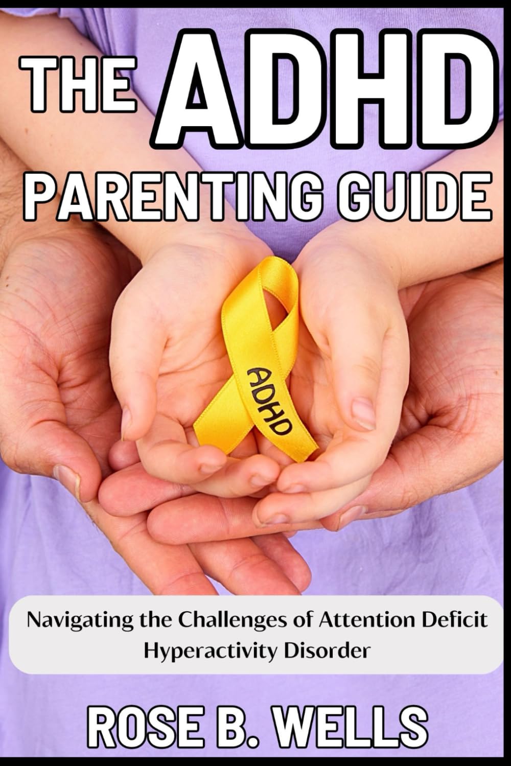 THE ADHD PARENTING GUIDE: Navigating the Challenges of Attention Deficit Hyperactivity Disorder