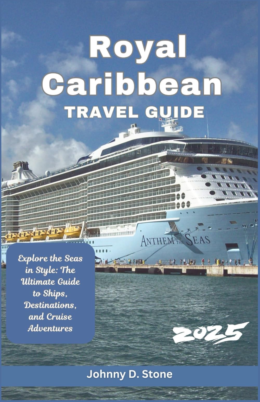Royal Caribbean Travel Guide 2025: Explore the Seas in Style: The Ultimate Guide to Ships, Destinations, and Cruise Adventures