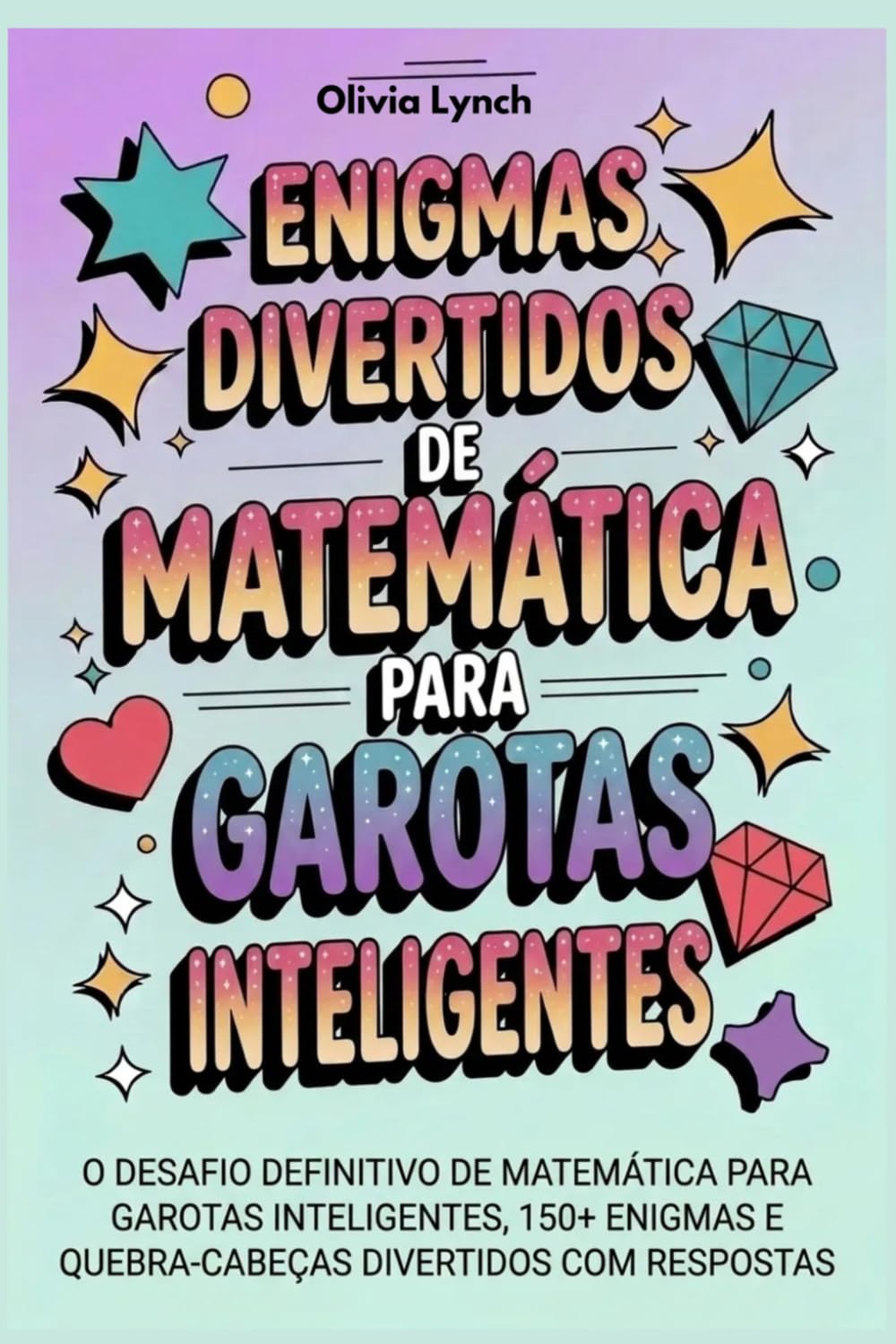 Enigmas Divertidos de Matemática para Garotas Inteligentes: O Desafio Definitivo de Matemática para Garotas Inteligentes, 150+ Enigmas e Quebra-Cabeças Divertidos com Respostas