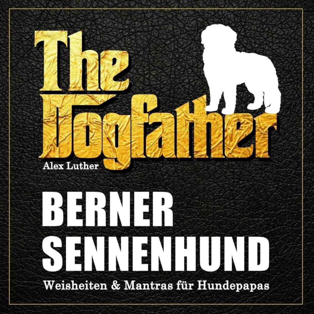 The Dogfather: Berner Sennenhund Weisheiten & Mantras für Hundepapas