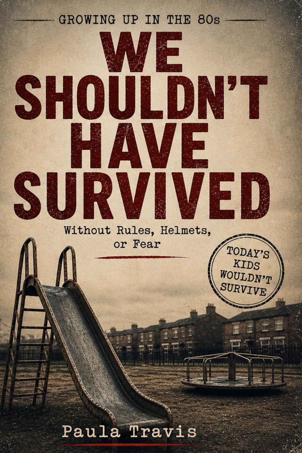 We Shouldn’t Have Survived: Without Rules, Helmets or Fear