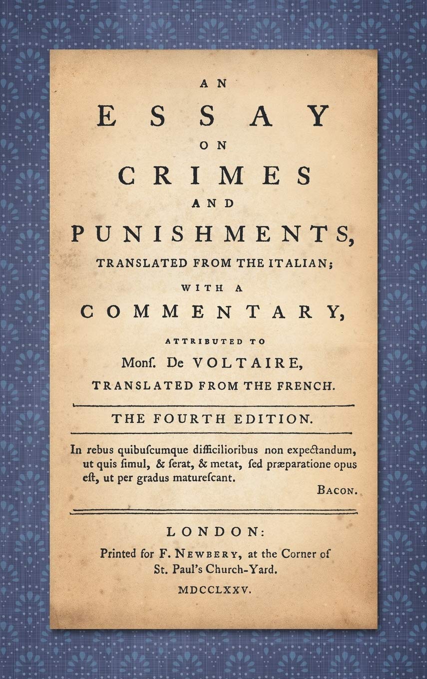 An Essay on Crimes and Punishments: Translated from the Italian; With a Commentary Attributed to Mons. De Voltaire, Translated from the French (1775)