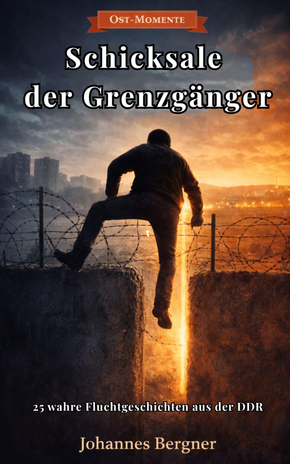 Ost-Momente: Schicksale der Grenzgänger: 25 wahre Fluchtgeschichten aus der DDR – Grenzsoldaten, Tunnel, Mauer und der Kampf um Freiheit im Kalten Krieg (Ost-Momente: Erinnerungen aus der DDR)