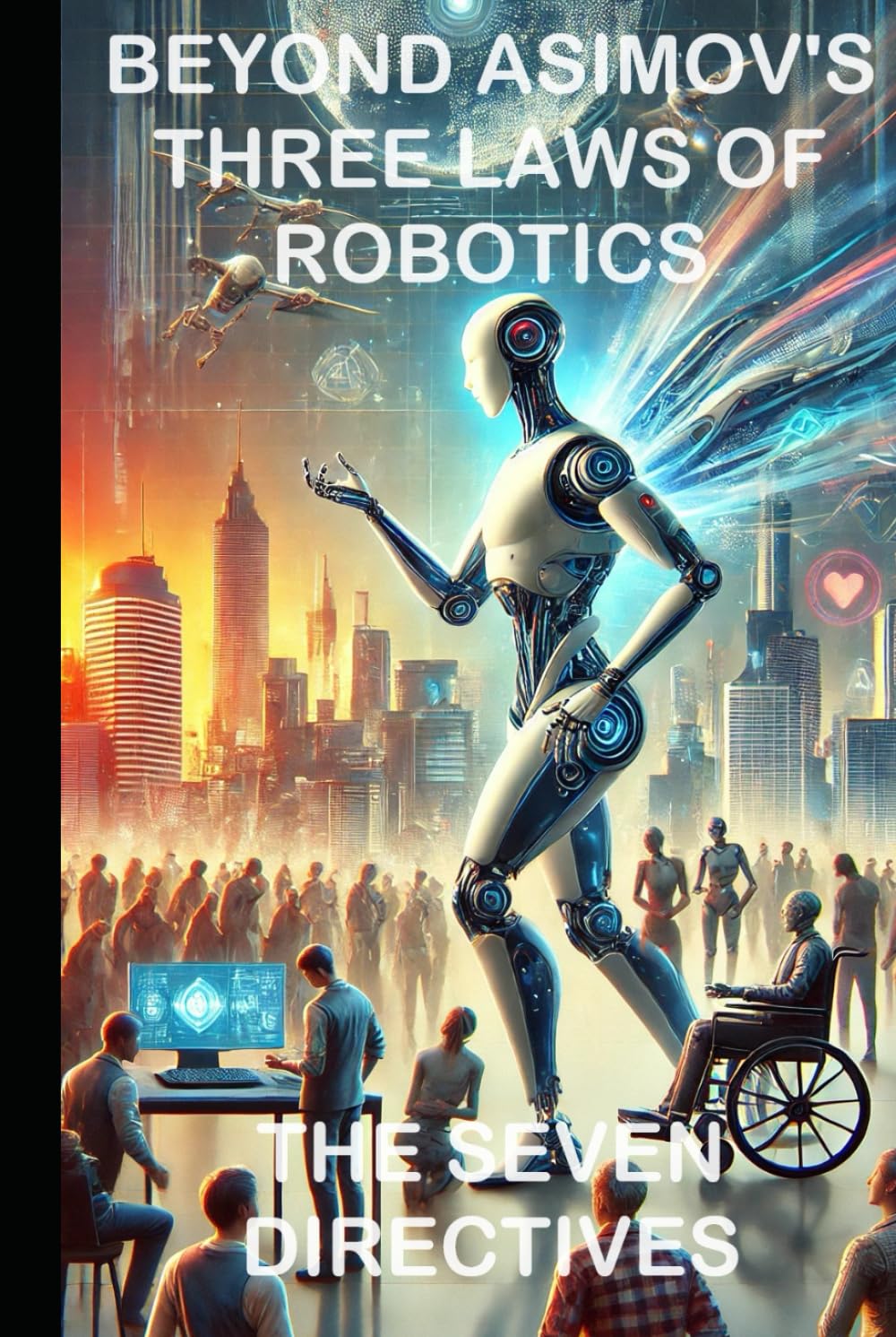 BEYOND ASIMOV’S THREE LAWS OF ROBOTICS: The Seven Directives