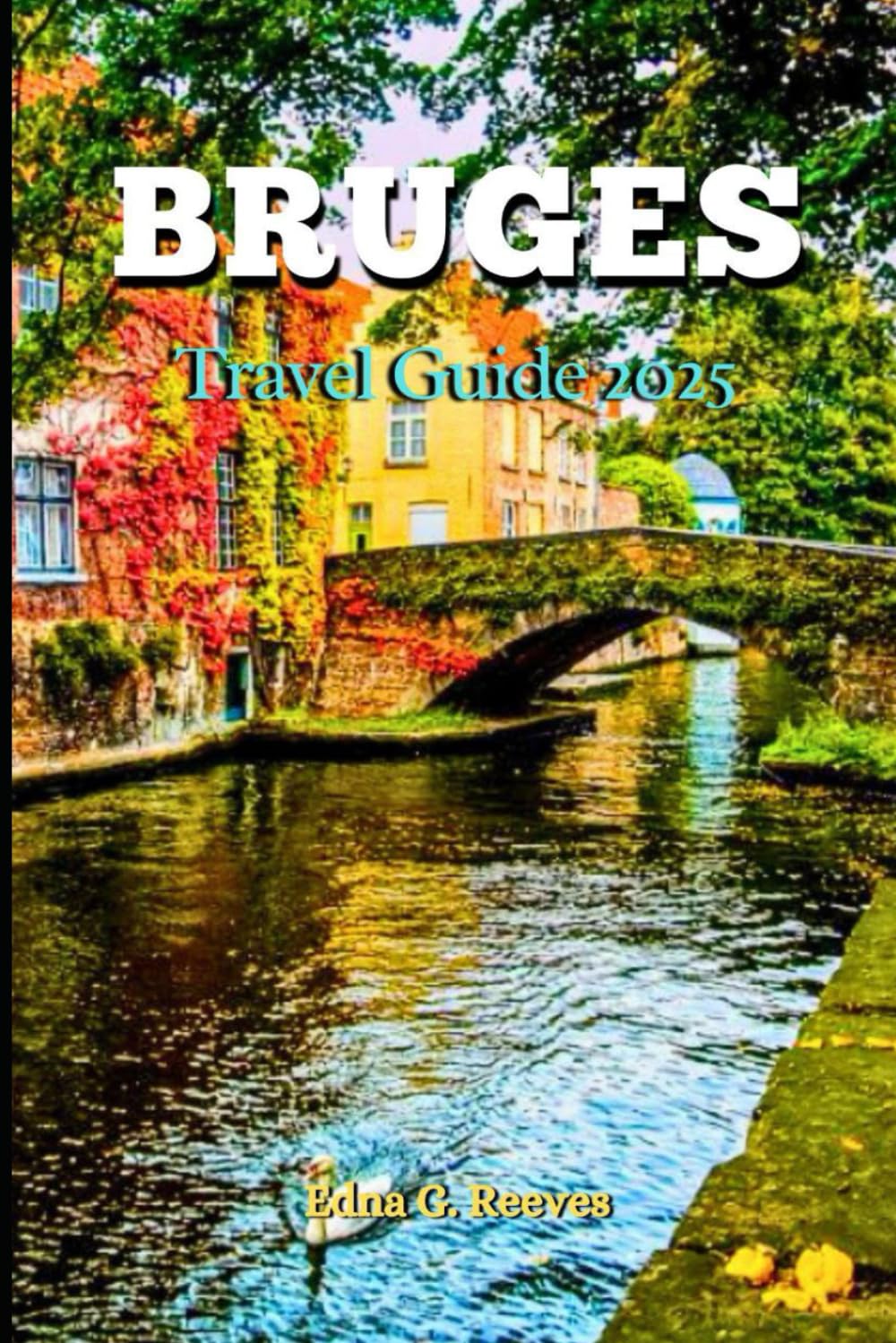 Bruges Travel Guide 2025: Your Complete Guide to Modern Culture, Hidden Gems and Unforgettable Experiences in Bruges Belgium’s Timeless City.