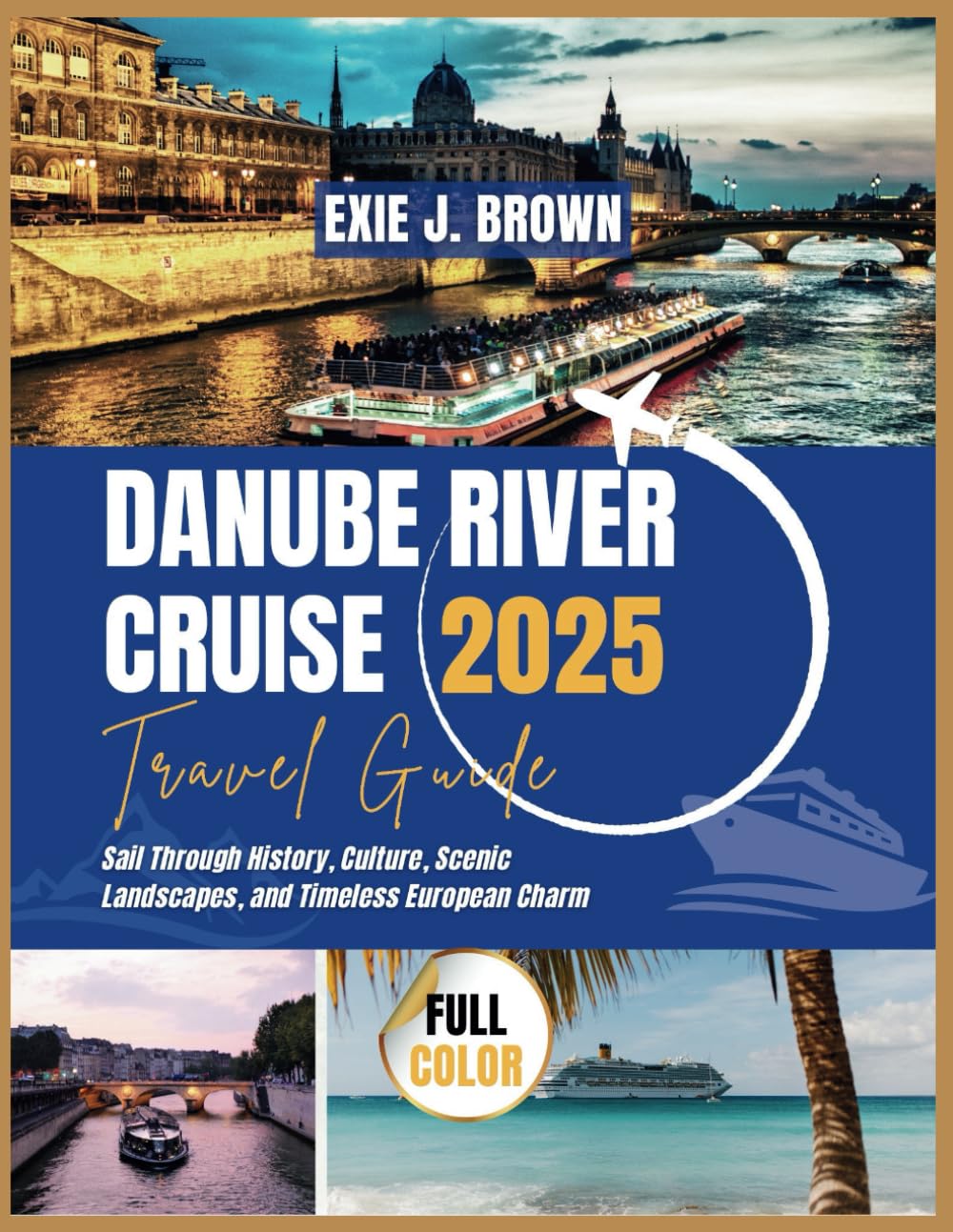 Danube River Cruise Travel Guide 2025: Sail Through History, Culture, Scenic Landscapes, and Timeless European Charm