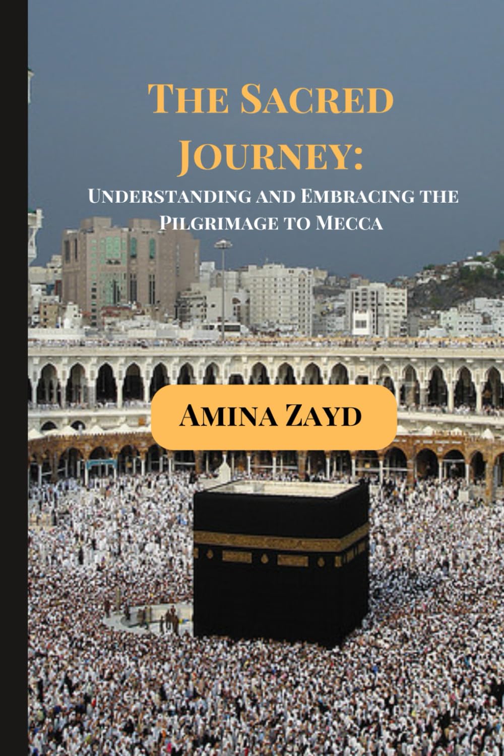 The Sacred Journey: Understanding and Embracing the Pilgrimage to Mecca: 2 (MUSLIM FAITHFULS CLUB)
