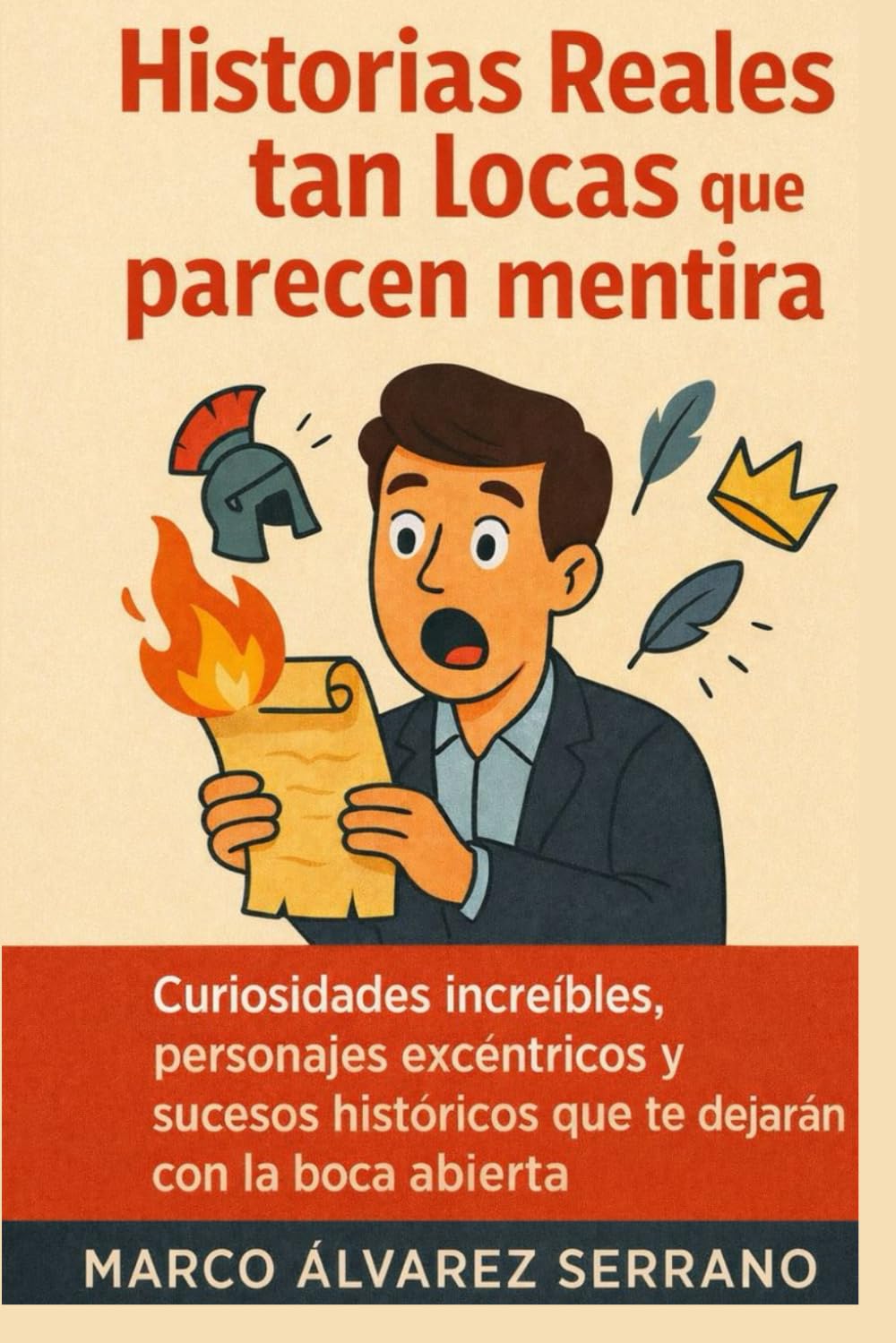 Historias Reales Tan Locas que Parecen Mentira: Curiosidades increíbles, personajes excéntricos y sucesos históricos que te dejarán con la boca abierta