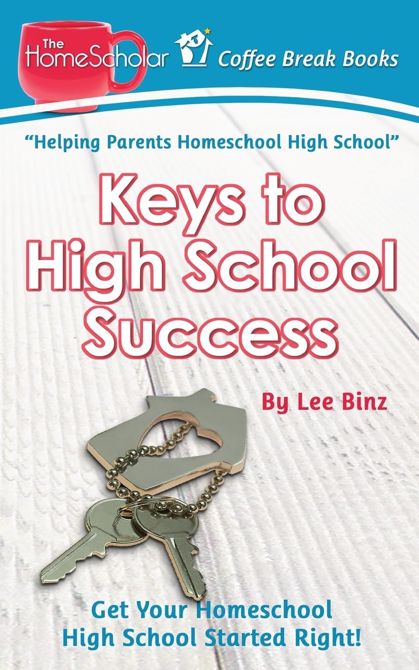 Keys to High School Success: Get Your Homeschool High School Started Right (The HomeScholar's Coffee Break Book series)