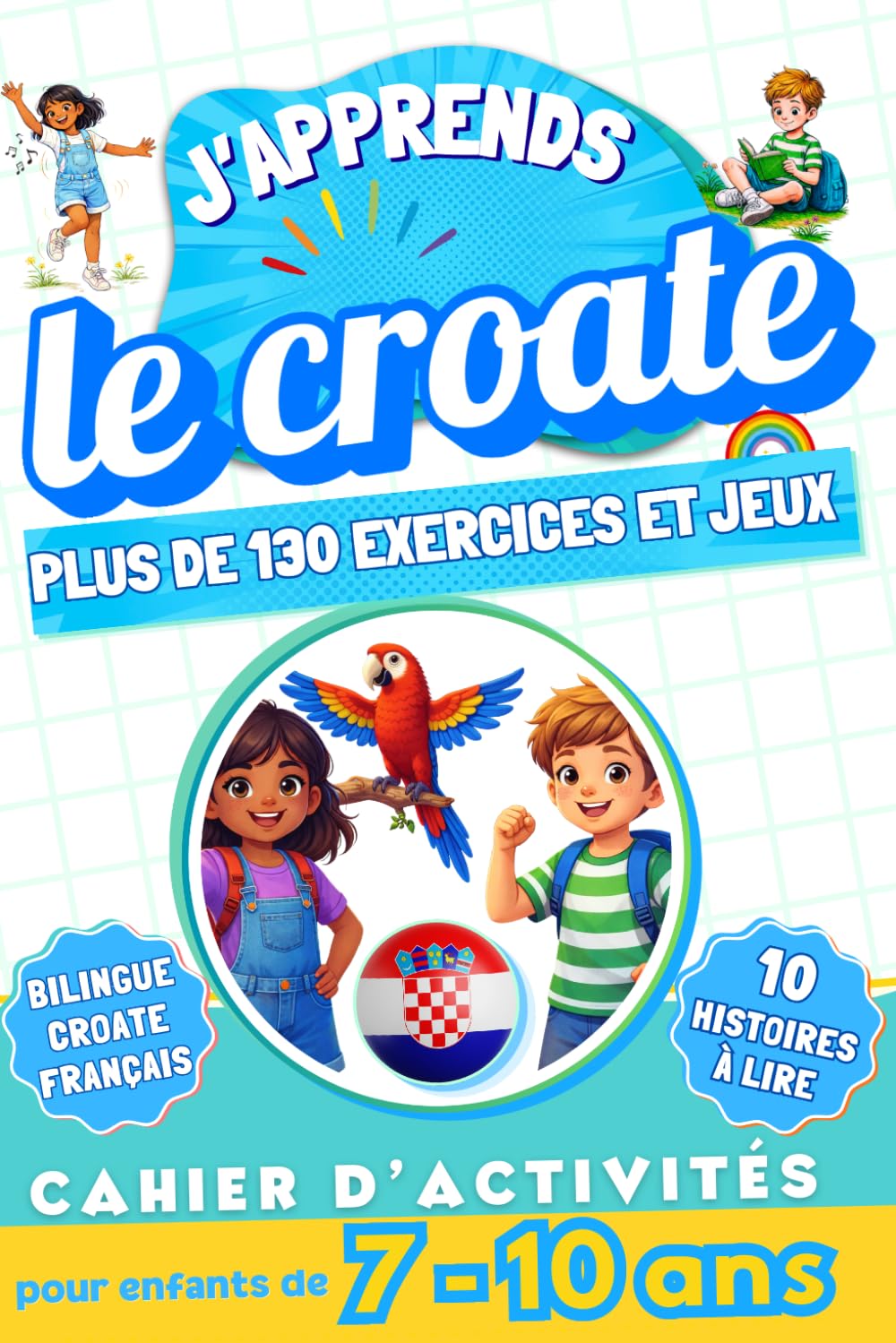 J'apprends le croate : Cahier d'activités bilingue pour enfants de 7 à 10 ans: Plus de 130 exercices et jeux, 10 histoires illustrées
