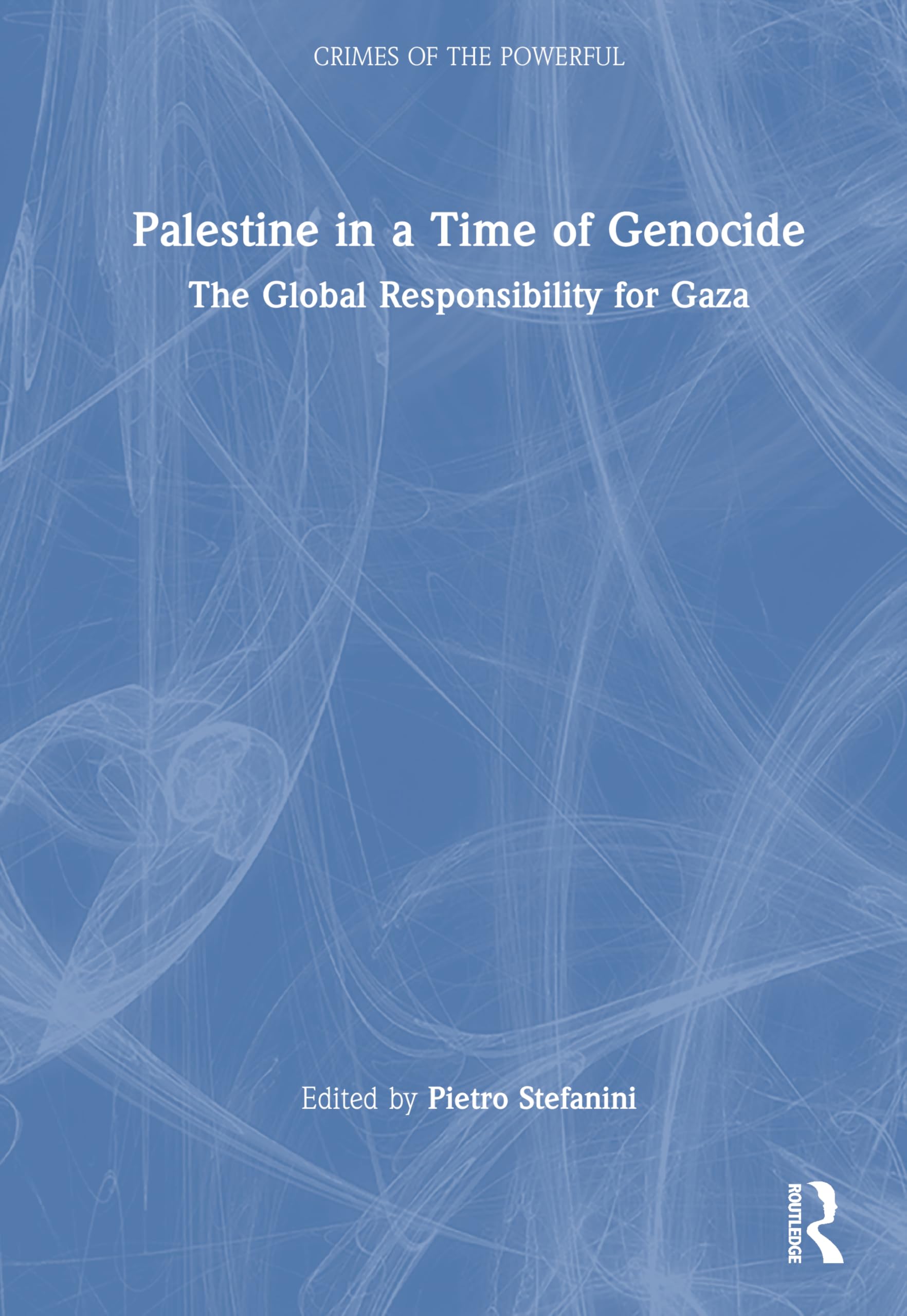 Palestine in a Time of Genocide: The Global Responsibility for Gaza (Crimes of the Powerful)