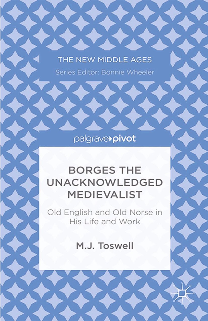 Borges the Unacknowledged Medievalist: Old English and Old Norse in His Life and Work (The New Middle Ages)