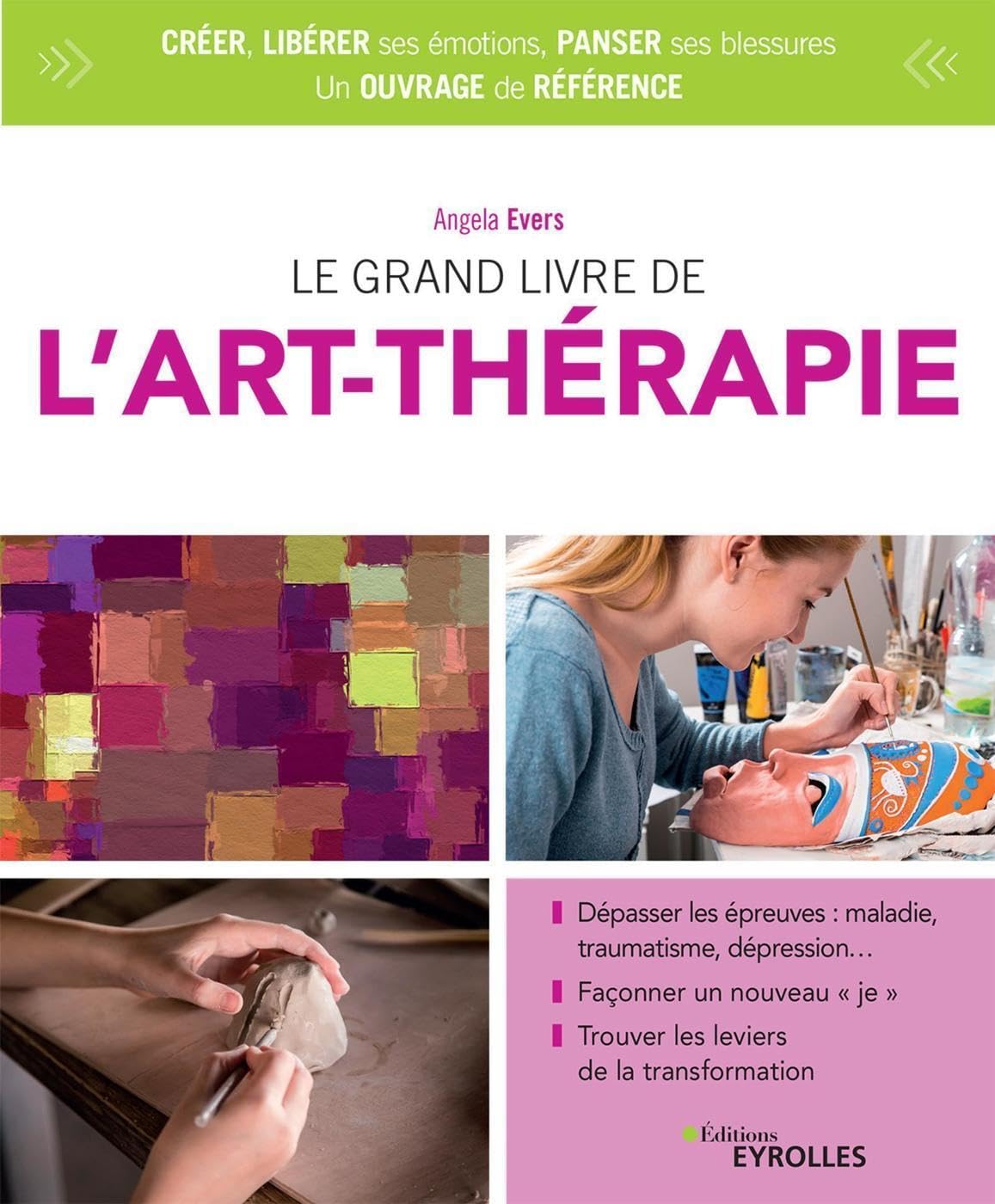 Le grand livre de l'art-​thérapie: Dépasser les épreuves : maladie, traumatisme, dépression... Façonner un nouveau "​je". Trouver les leviers de la transformation