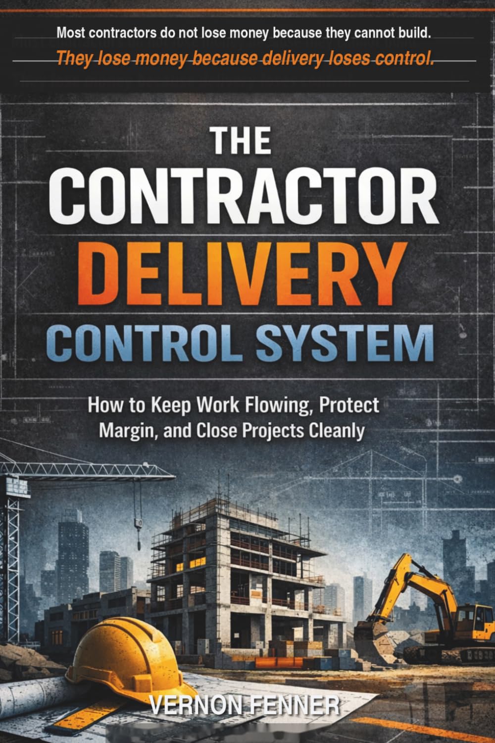The Contractor Delivery Control System: How to Keep Work Flowing, Protect Margin, and Close Projects Cleanly