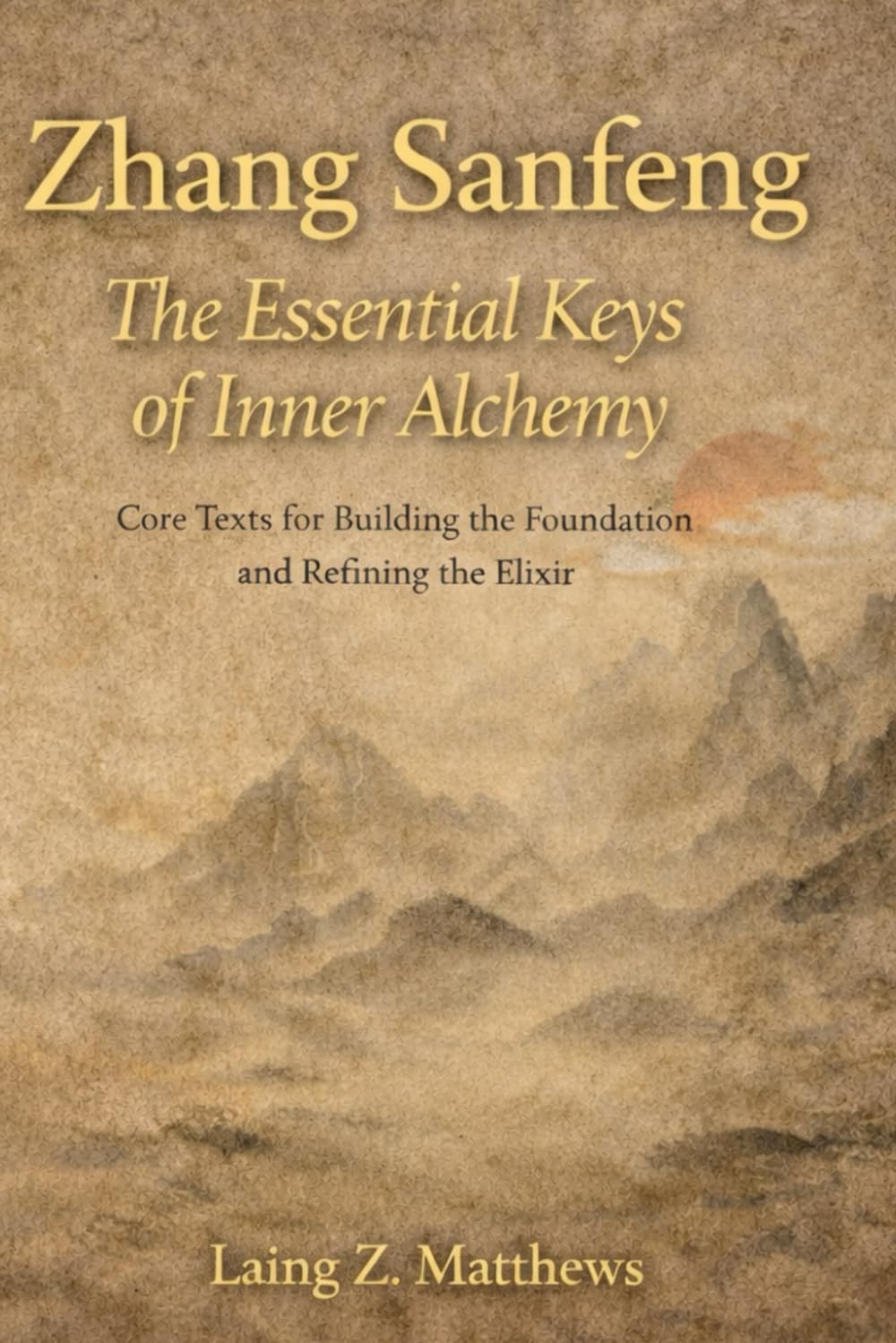 Zhang Sanfeng: The Essential Keys of Inner Alchemy: Core Texts for Building the Foundation and Refining the Elixir (The Taoist Inner Alchemy Classics)