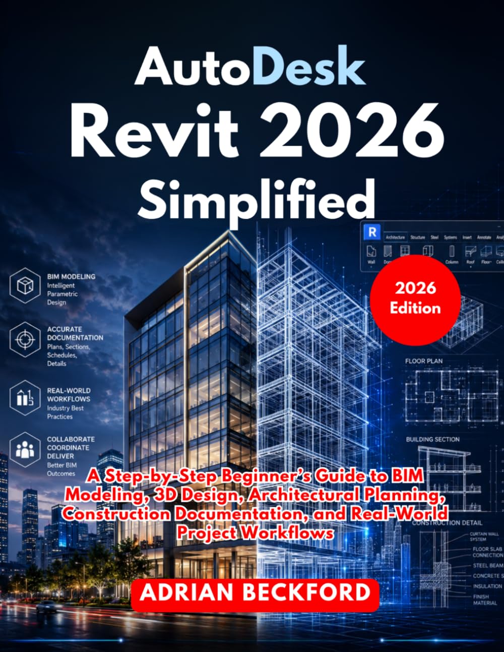 AutoDesk Revit 2026 Simplified: A Step-by-Step Beginner’s Guide to BIM Modeling, 3D Design, Architectural Planning, Construction Documentation, and Real-World Project Workflows