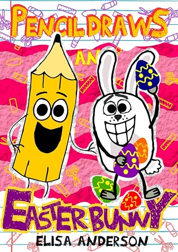 Pencil Draws An Easter Bunny: A Fun-Filled Easy to Read Interactive Early Reader Story Book for Preschool, Toddlers, Kindergarten and 1st Graders (The Drawing Pencil 43)
