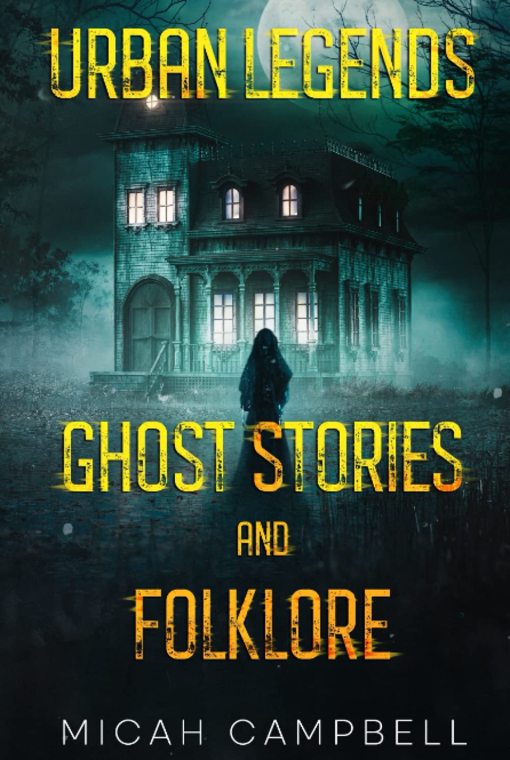 Urban Legends, Ghost Stories, and Folklore: Haunting and Horrifying True Tales of Lore and Legend