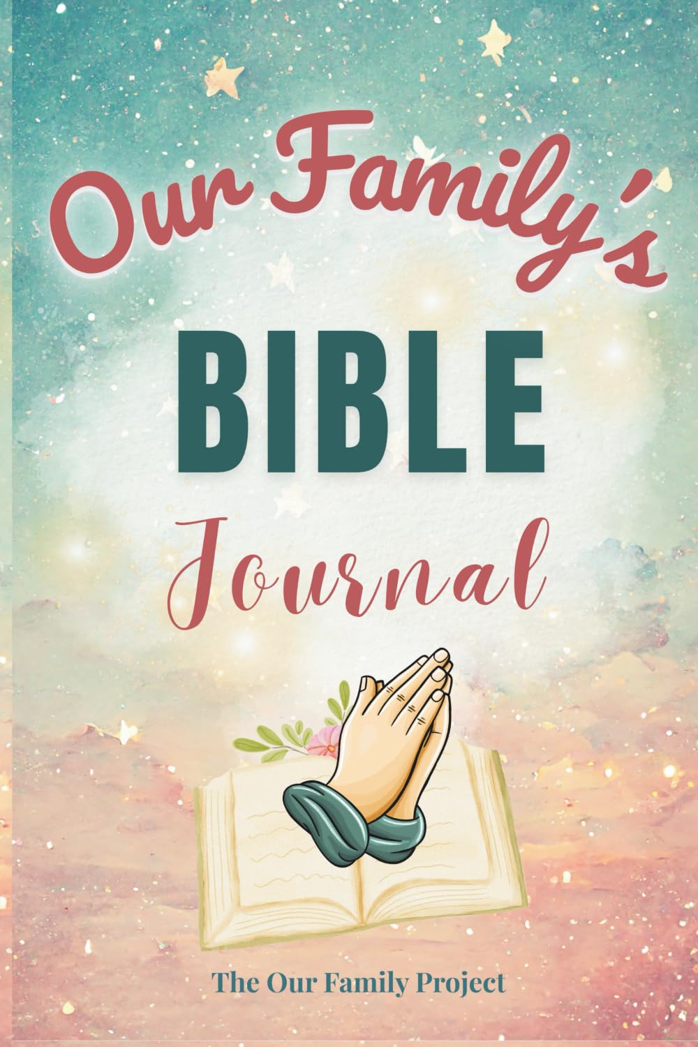Our Family’s Bible Journal: A Guided Workbook for Family Discipleship, Faith Reflection, and Spiritual Legacy (The Our Family Project)