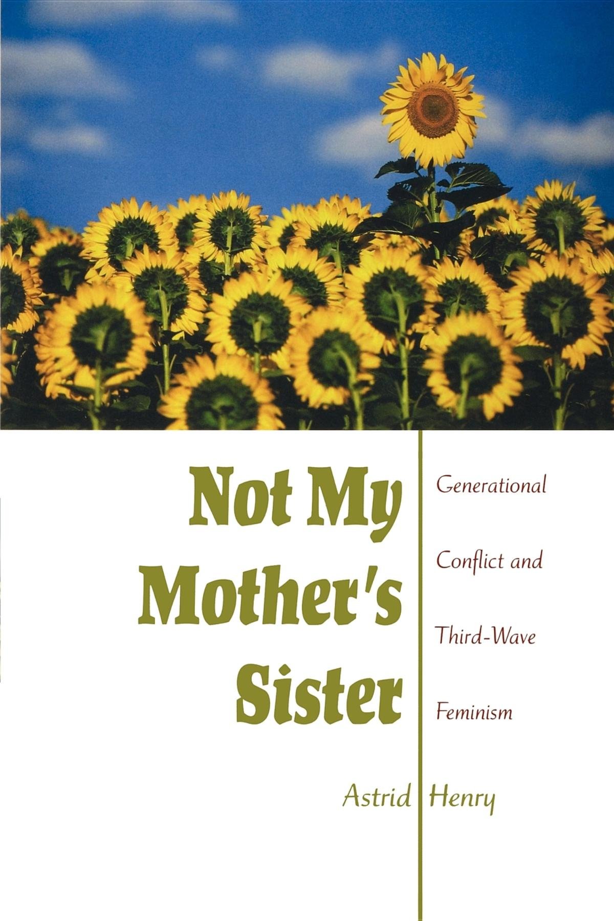 Not My Mothers Sister  Generational Conflict and ThirdWave Feminism