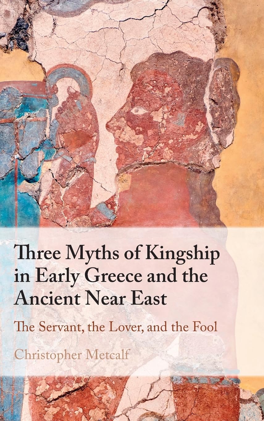 Three Myths of Kingship in Early Greece and the Ancient Near East: The Servant, the Lover, and the Fool