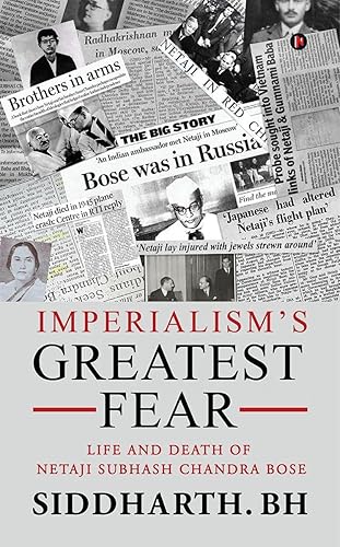 Imperialism’s Greatest Fear : Life and Death of Netaji Subhash Chandra Bose
