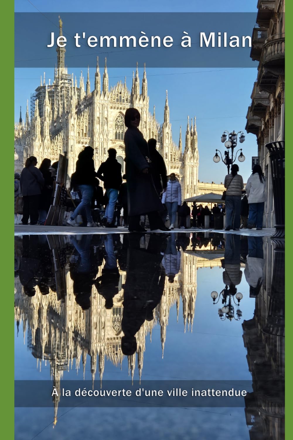 Je t'emmène à Milan: À la découverte d'une ville inattendue