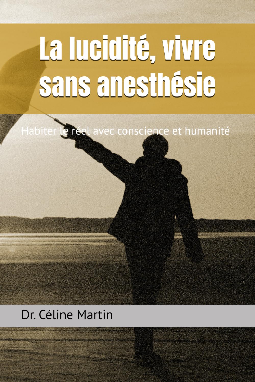 La lucidité, vivre sans anesthésie: Habiter le réel avec conscience et humanité (Regards sur la société – Mémoire, violences et invisibles)